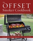 The Offset Smoker Cookbook: Pitmaster Techniques and Mouthwatering Recipes for Authentic, Low-and-Slow BBQ By Chris Grove Cover Image