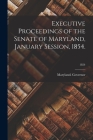 Executive Proceedings of the Senate of Maryland, January Session, 1854.; 1854 By Maryland Governor (1851-1854 Lowe) (Created by) Cover Image