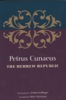 The Hebrew Republic By Petrus Cunaeus, Peter Wyetzner (Translator), Arthur Eyffinger (Introduction by) Cover Image