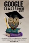 Google Classroom 2021: Effective Strategies with Detailed Instructions for Teachers and Students. Including Tips and Tricks to Improve Produc Cover Image