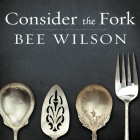 Consider the Fork: A History of How We Cook and Eat By Bee Wilson, Alison Larkin (Read by) Cover Image