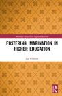 Fostering Imagination in Higher Education: Disciplinary and Professional Practices (Routledge Research in Higher Education) Cover Image