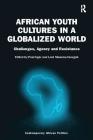 African Youth Cultures in a Globalized World: Challenges, Agency and Resistance (Contemporary African Politics) By Paul Ugor, Lord Mawuko-Yevugah Cover Image