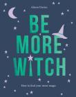 Be More Witch: How to Find Your Inner Magic Cover Image