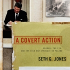 A Covert Action: Reagan, the Cia, and the Cold War Struggle in Poland By Seth G. Jones, Jonathan Yen (Read by) Cover Image