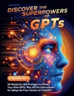 Discover the Superpowers of GPTs: 50 Ready-to-Use Prompts to Create Your Own GPTs, Plus All the Instructions for Using the Free Version of ChatGPT. By Mark Bitting Cover Image