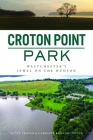 Croton Point Park: Westchester's Jewel on the Hudson (Landmarks) By Scott Craven, Caroline Ranald Curvan Cover Image