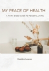 My Peace of Health: Faith-based Guide for a Peaceful Life Cover Image