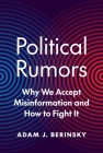 Political Rumors: Why We Accept Misinformation and How to Fight It (Princeton Studies in Political Behavior #51) By Adam J. Berinsky Cover Image