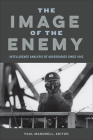 The Image of the Enemy: Intelligence Analysis of Adversaries since 1945 By Paul Maddrell (Editor), Paul Maddrell (Contribution by), Raymond L. Garthoff (Contribution by) Cover Image