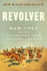 Revolver: Sam Colt and the Six-Shooter That Changed America By Jim Rasenberger Cover Image