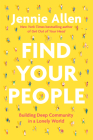 Find Your People: Building Deep Community in a Lonely World By Jennie Allen Cover Image