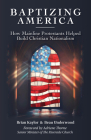 Baptizing America: How Mainline Protestants Helped Build Christian Nationalism Cover Image