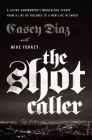 The Shot Caller: A Latino Gangbanger's Miraculous Escape from a Life of Violence to a New Life in Christ By Casey Diaz, Mike Yorkey (With), Nicky Cruz (Foreword by) Cover Image