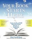 Your Book Starts Here: Create, Craft, and Sell Your First Novel, Memoir, or Nonfiction Book By Mary Carroll Moore Cover Image