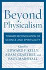 Beyond Physicalism: Toward Reconciliation of Science and Spirituality By Edward F. Kelly (Editor), Adam Crabtree (Editor), Paul Marshall (Editor) Cover Image