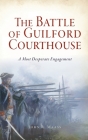 Battle of Guilford Courthouse: A Most Desperate Engagement By John R. Maass Cover Image