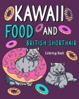 Kawaii Food and British Shorthair Coloring Book: Painting Menu Cute and Funny Animal Pictures, Gift for Cats Lover Cover Image