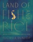 Land of Fish and Rice: Recipes from the Culinary Heart of China By Fuchsia Dunlop Cover Image