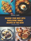 Nourish Your Body with Wholesome Dinner Recipes in this Book: A Must Have Guide By Rishima L. Mann Cover Image