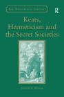 Keats, Hermeticism, and the Secret Societies (Nineteenth Century) By Jennifer N. Wunder Cover Image