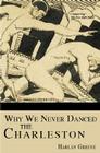 Why We Never Danced the Charleston By Harlan Greene Cover Image