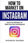 How to Market on Instagram: From No followers to 1000 true fans and beyond Cover Image