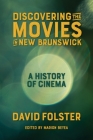 Discovering the Movies in New Brunswick: A History of Cinema By David Folster, Marion Beyea (Editor) Cover Image
