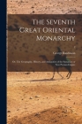 The Seventh Great Oriental Monarchy: or, The Geography, History, and Antiquities of the Sassanian or New Persian Empire; 2 By George 1812-1902 Rawlinson Cover Image