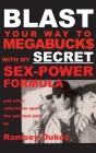 BLAST Your Way To Megabuck$ with my SECRET Sex-Power Formula: ...and other reflections upon the spiritual path By Ramsey Dukes Cover Image