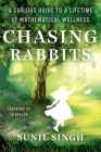Chasing Rabbits: A Curious Guide to a Lifetime of Mathematical Wellness By Sunil Singh Cover Image