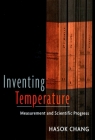 Inventing Temperature: Measurement and Scientific Progress (Oxford Studies in Philosophy of Science) By Hasok Chang Cover Image