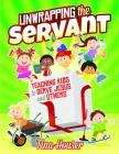 Unwrapping the Servant: Teaching Kids to Serve Jesus and Others By Tina Houser Cover Image