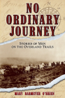 No Ordinary Journey: Stories of Men on the Overland Trails By Mary Barmeyer O'Brien Cover Image
