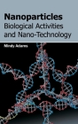 Nanoparticles: Biological Activities and Nano-Technology By Mindy Adams (Editor) Cover Image