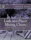 Lode and Placer Mining Claims: A Manual of Mining Law in the States and Territories of the United States By Kerby Jackson (Introduction by), Edward B. Howell Cover Image