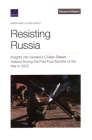 Resisting Russia: Insights Into Ukraine's Civilian-Based Actions During the First Four Months of the War in 2022 By Marta Kepe, Alyssa Demus Cover Image