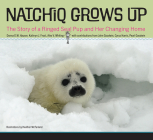 Natchiq Grows Up: The Story of an Alaska Ringed Seal Pup and Her Changing Home By Donna D.W. Hauser, Kathryn J. Frost, Alex V. Whiting, John Goodwin (Contributions by), Cyrus Harris (Contributions by), Pearl Goodwin (Contributions by), Heather McFarland (Illustrator) Cover Image