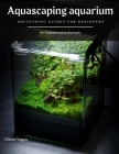 Aquascaping aquarium: Aquscaping Guides for Beginners By Viktor Vagon Cover Image