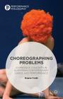 Choreographing Problems: Expressive Concepts in Contemporary Dance and Performance (Performance Philosophy) By Bojana Cvejic Cover Image