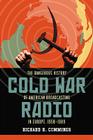 Cold War Radio: The Dangerous History of American Broadcasting in Europe, 1950-1989 Cover Image