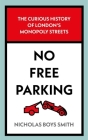 No Free Parking: The Curious History of London's Monopoly Streets By Nicholas Boys Smith Cover Image