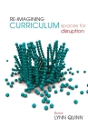 Re-imagining Curriculum: Spaces for Disruption By Lynn Quinn (Editor) Cover Image