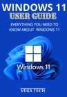 Windows 11 User Guide: Everything You Need to Know about Windows 11 By Vega Tech Cover Image