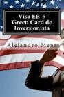 Visa EB-5 Green Card de Inversionista: Como Obtener su Visa EB-5 & Green Card de Inversionista By J. Alejandro Mena Cover Image