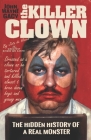 John Wayne Gacy The Killer Clown: The Hidden History of a Real Monster (an uncensored true crime story) Cover Image
