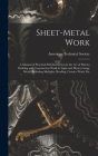 Sheet-Metal Work: A Manual of Practical Self-Instruction in the Art of Pattern Drafting and Construction Work in Light and Heavy Gauge M By American Technical Society (Created by) Cover Image