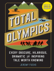 Total Olympics: Every Obscure, Hilarious, Dramatic, and Inspiring Tale Worth Knowing Cover Image