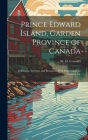 Prince Edward Island, Garden Province of Canada: Its History, Interests, and Resources, With Information for Tourists, Etc Cover Image