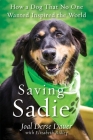 Saving Sadie: How a Dog That No One Wanted Inspired the World By Joal Derse Dauer, Elizabeth Ridley Cover Image